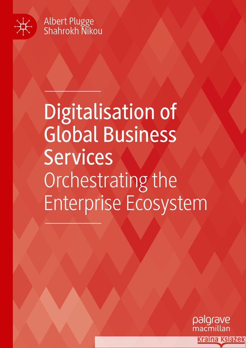 Digitalisation of Global Business Services: Orchestrating the Enterprise Ecosystem Albert Plugge Shahrokh Nikou 9783031515279 Palgrave MacMillan - książka