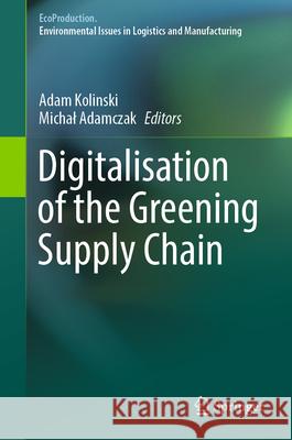 Digitalisation of the Greening Supply Chain Adam Kolinski Michal Adamczak 9783031889172 Springer - książka