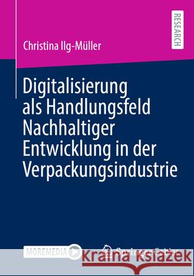 Digitalisierung ALS Handlungsfeld Nachhaltiger Entwicklung in Der Verpackungsindustrie Christina Ilg-M?ller 9783658486693 Springer Gabler - książka
