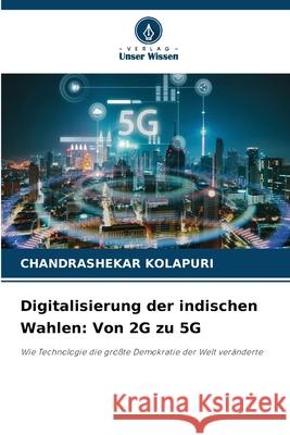 Digitalisierung der indischen Wahlen: Von 2G zu 5G KOLAPURI, CHANDRASHEKAR 9786202366564 Verlag Unser Wissen - książka