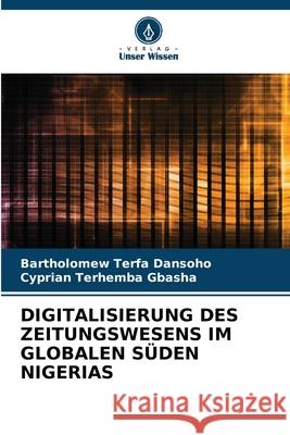 Digitalisierung Des Zeitungswesens Im Globalen S?den Nigerias Bartholomew Terfa Dansoho Cyprian Terhemba Gbasha 9786207887262 Verlag Unser Wissen - książka