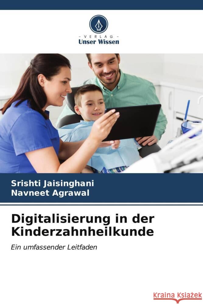 Digitalisierung in der Kinderzahnheilkunde Jaisinghani, Srishti, Agrawal, Navneet 9786206591375 Verlag Unser Wissen - książka