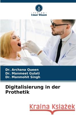 Digitalisierung in der Prothetik Archana Queen Manmeet Gulati Manmohit Singh 9786207759200 Verlag Unser Wissen - książka