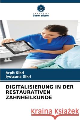 DIGITALISIERUNG IN DER RESTAURATIVEN ZAHNHEILKUNDE Sikri, Arpit, Sikri, Jyotsana 9786203889345 Verlag Unser Wissen - książka