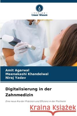 Digitalisierung in der Zahnmedizin Agarwal, Amit, Khandelwal, Meenakashi, Yadav, Niraj 9786209090356 Verlag Unser Wissen - książka