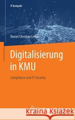 Digitalisierung in Kmu Kompakt: Compliance Und It-Security Leeser, Daniel Christian 9783662597378 Springer Vieweg - książka