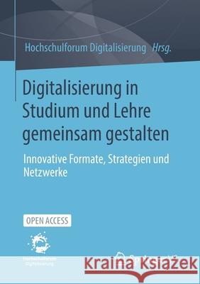 Digitalisierung in Studium Und Lehre Gemeinsam Gestalten: Innovative Formate, Strategien Und Netzwerke Hochschulforum Digitalisierung 9783658328481 Springer vs - książka