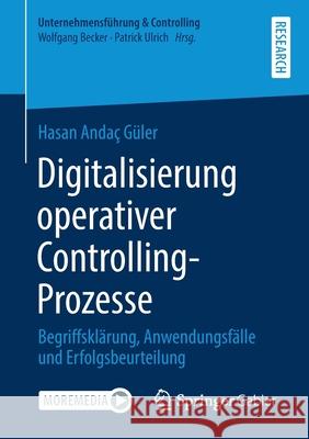 Digitalisierung Operativer Controlling-Prozesse: Begriffsklärung, Anwendungsfälle Und Erfolgsbeurteilung Güler, Hasan Andaç 9783658341107 Springer Gabler - książka