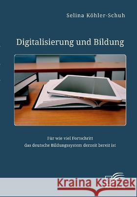 Digitalisierung und Bildung. F?r wie viel Fortschritt das deutsche Bildungssystem derzeit bereit ist Selina K?hler-Schuh 9783961469413 Diplomica Verlag - książka