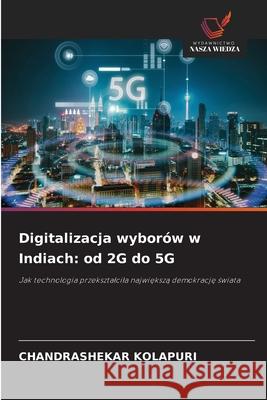 Digitalizacja wyborów w Indiach: od 2G do 5G KOLAPURI, CHANDRASHEKAR 9786202366786 Wydawnictwo Nasza Wiedza - książka