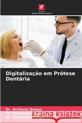 Digitaliza??o em Pr?tese Dent?ria Archana Queen Manmeet Gulati Manmohit Singh 9786207759194 Edicoes Nosso Conhecimento - książka