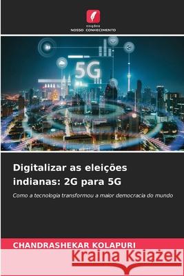 Digitalizar as eleições indianas: 2G para 5G KOLAPURI, CHANDRASHEKAR 9786202366793 Edições Nosso Conhecimento - książka
