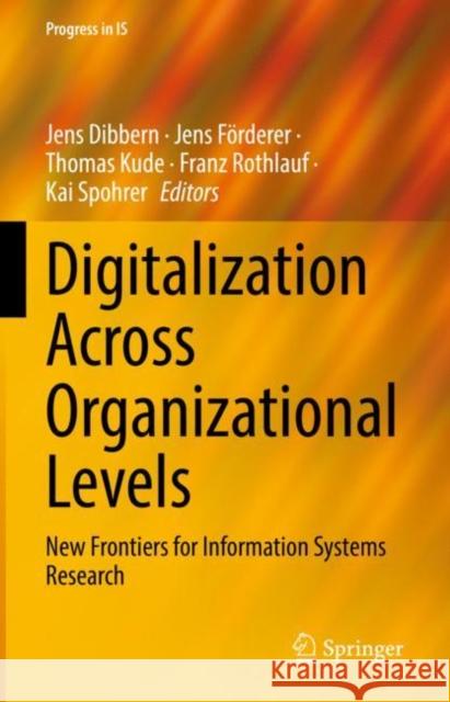 Digitalization Across Organizational Levels: New Frontiers for Information Systems Research Dibbern, Jens 9783031065422 Springer International Publishing - książka