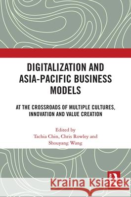 Digitalization and Asia-Pacific Business Models: At the Crossroads of Multiple Cultures, Innovation and Value Creation Chin, Tachia 9781032416335 Taylor & Francis Ltd - książka