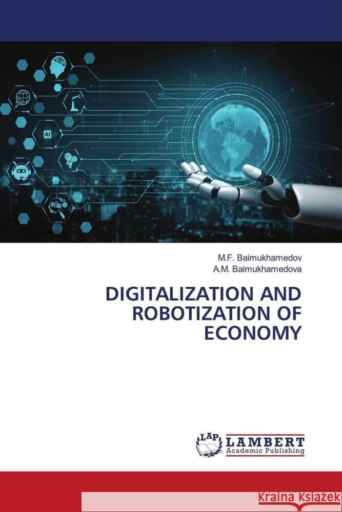 DIGITALIZATION AND ROBOTIZATION OF ECONOMY Baimukhamedov, M.F., Baimukhamedova, A.M. 9786204747682 LAP Lambert Academic Publishing - książka