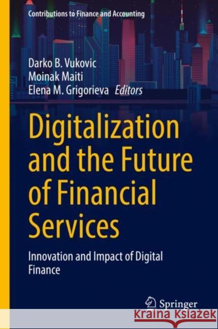 Digitalization and the Future of Financial Services: Innovation and Impact of Digital Finance Darko B. Vukovic Moinak Maiti Elena M. Grigorieva 9783031115448 Springer International Publishing AG - książka