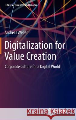 Digitalization for Value Creation: Corporate Culture for a Digital World Weber, Andreas 9783030362287 Springer - książka