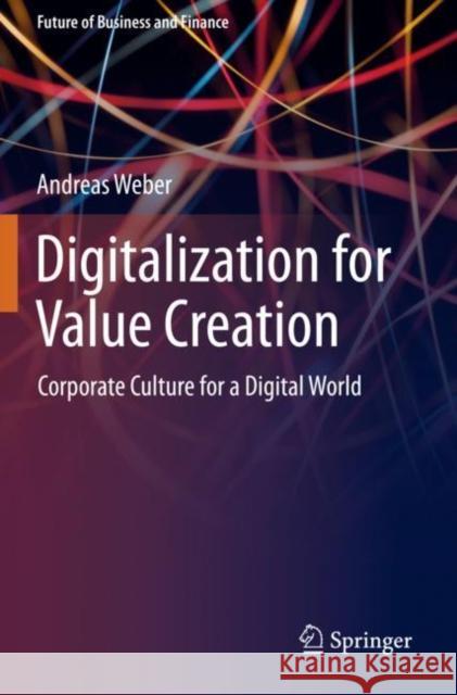 Digitalization for Value Creation: Corporate Culture for a Digital World Andreas Weber 9783030362317 Springer - książka