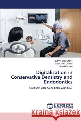 Digitalization in Conservative Dentistry and Endodontics Srikumar, G.P.V., Chaple, ABOLI Anil, Jain, Niharika 9786139694112 LAP Lambert Academic Publishing - książka