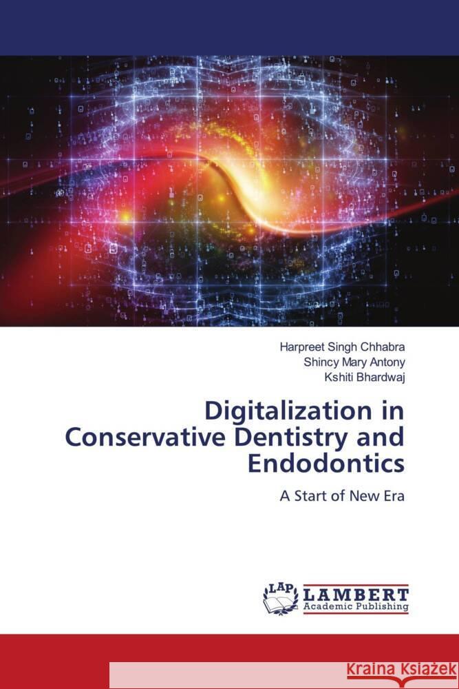 Digitalization in Conservative Dentistry and Endodontics Chhabra, Harpreet Singh, Antony, Shincy Mary, Bhardwaj, Kshiti 9786204751566 LAP Lambert Academic Publishing - książka