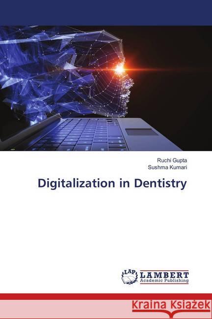 Digitalization in Dentistry Gupta, Ruchi; Kumari, Sushma 9786139982882 LAP Lambert Academic Publishing - książka