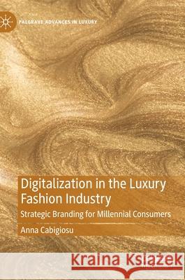 Digitalization in the Luxury Fashion Industry: Strategic Branding for Millennial Consumers Cabigiosu, Anna 9783030488093 Palgrave MacMillan - książka