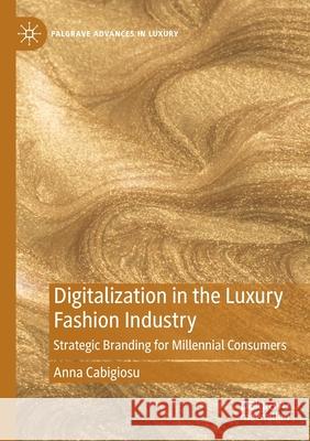 Digitalization in the Luxury Fashion Industry: Strategic Branding for Millennial Consumers Anna Cabigiosu 9783030488123 Palgrave MacMillan - książka