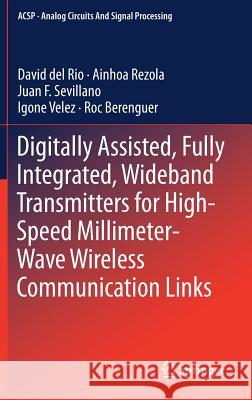 Digitally Assisted, Fully Integrated, Wideband Transmitters for High-Speed Millimeter-Wave Wireless Communication Links David de Ainhoa Rezola Juan Francisco Sevillano 9783319932804 Springer - książka