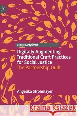 Digitally Augmenting Traditional Craft Practices for Social Justice: The Partnership Quilt Angelika Strohmayer 9789813360013 Palgrave MacMillan - książka