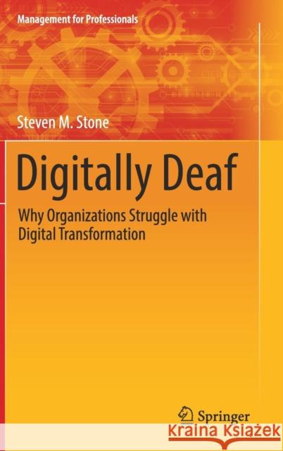 Digitally Deaf: Why Organizations Struggle with Digital Transformation Stone, Steven M. 9783030018320 Springer - książka