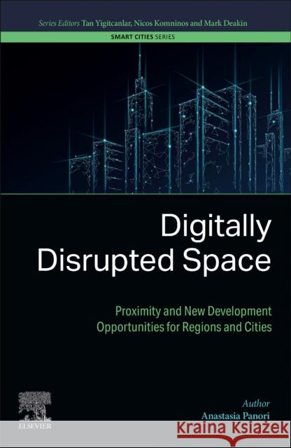 Digitally Disrupted Space: Proximity and New Development Opportunities for Regions and Cities Anastasia (Assistant Professor, School of Spatial Planning and Development, Aristotle University of Thessaloniki, Greece 9780443141508 Elsevier - Health Sciences Division - książka