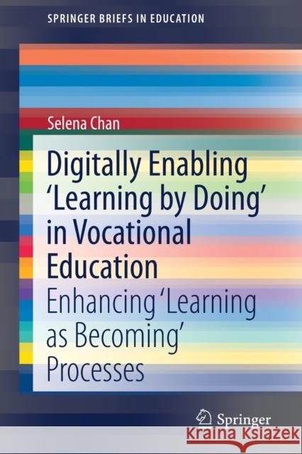 Digitally Enabling 'Learning by Doing' in Vocational Education: Enhancing 'Learning as Becoming' Processes Selena Chan 9789811634048 Springer - książka