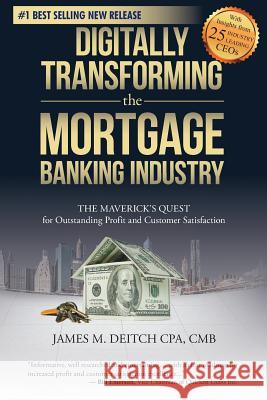 Digitally Transforming the Mortgage Banking Industry: The Maverick's Quest for Outstanding Profit and Customer Satisfaction James M. Deitch 9781985668171 Createspace Independent Publishing Platform - książka