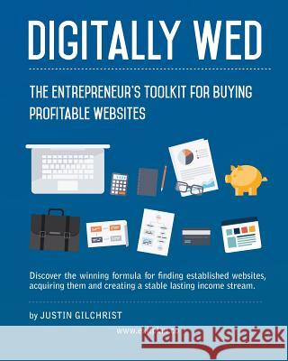 Digitally Wed: The entrepreneur's toolkit for buying profitable websites Gilchrist, Justin 9781502530103 Createspace Independent Publishing Platform - książka