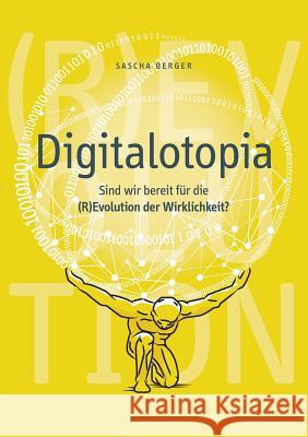 Digitalotopia: Sind wir bereit für die (R)Evolution der Wirklichkeit? Sascha Berger 9783752895117 Books on Demand - książka