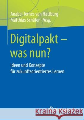 Digitalpakt - Was Nun?: Ideen Und Konzepte Für Zukunftsorientiertes Lernen Ternès Von Hattburg, Anabel 9783658255299 Springer vs - książka