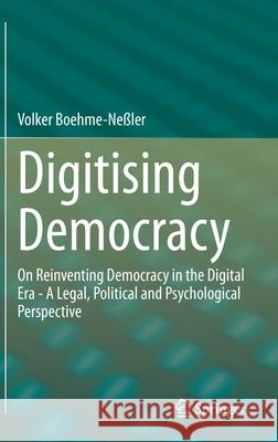 Digitising Democracy: On Reinventing Democracy in the Digital Era - A Legal, Political and Psychological Perspective Boehme-Neßler, Volker 9783030345556 Springer - książka