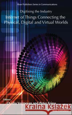 Digitising the Industry Internet of Things Connecting the Physical, Digital and Virtualworlds Vermesan, Ovidiu 9788793379817 River Publishers - książka