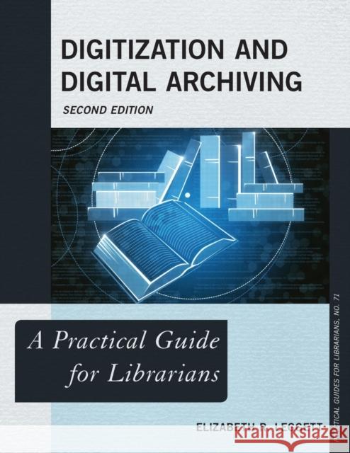 Digitization and Digital Archiving: A Practical Guide for Librarians, Second Edition Leggett, Elizabeth R. 9781538133347 Rowman & Littlefield Publishers - książka