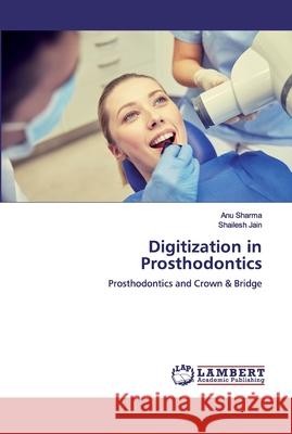 Digitization in Prosthodontics Anu Sharma Shailesh Jain 9786200456762 LAP Lambert Academic Publishing - książka