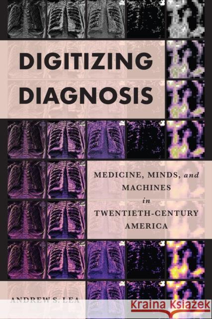 Digitizing Diagnosis: Medicine, Minds, and Machines in Twentieth-Century America Andrew S. Lea 9781421446813 Johns Hopkins University Press - książka