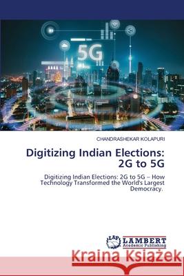Digitizing Indian Elections: 2G to 5G Chandrashekar Kolapuri 9786208443061 LAP Lambert Academic Publishing - książka