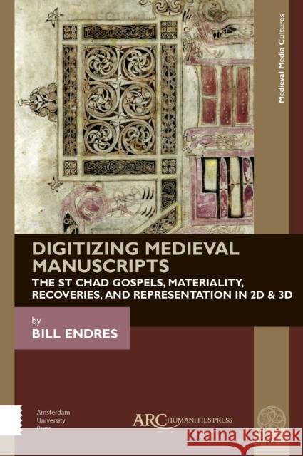 Digitizing Medieval Manuscripts: The St. Chad Gospels, Materiality, Recoveries, and Representation in 2D & 3D Bill Endres 9781942401797 ARC Humanities Press - książka