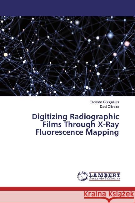 Digitizing Radiographic Films Through X-Ray Fluorescence Mapping Gonçalves, Elicardo; Oliveira, Davi 9786202092739 LAP Lambert Academic Publishing - książka