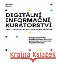 Digitální informační kurátorství jako univerzální edukační přístup Michal Černý 9788021092334 Masarykova univerzita - książka