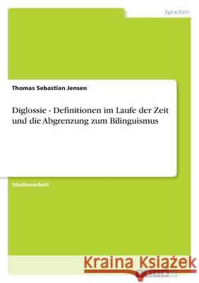 Diglossie - Definitionen im Laufe der Zeit und die Abgrenzung zum Bilinguismus Thomas Sebastian Jensen 9783640709076 Grin Verlag - książka