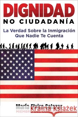 Dignidad, No Ciudadan?a: La Verdad Sobre La Inmigraci?n Que Nadie Te Cuenta Mar?a Elvira Salazar 9781510786851 Regnery Publishing - książka