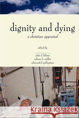 Dignity & Dying: A Christian Appraisal John F. Kilner Edmund D. Pellegrino Arlene B. Miller 9780802842329 Wm. B. Eerdmans Publishing Company - książka