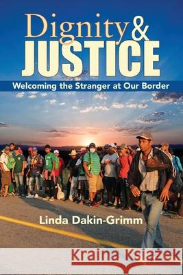 Dignity and Justice: Welcoming the Stranger at Our Border Linda Dakin-Grimm 9781626983816 Orbis Books (USA) - książka