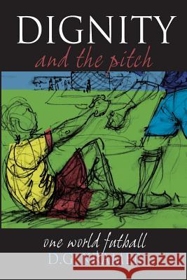 Dignity and the Pitch: One World Futball D. G. Kramer James Kramer Steve Harmon 9781484197899 Createspace - książka